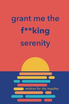 Grant Me the F**king Serenity: Wisdom for the Impolite Paperback Cool S, LLC