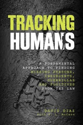 Tracking Humans: A Fundamental Approach To Finding Missing Persons, Insurgents, Guerrillas, And Fugitives From The Law Paperback Lyons Press
