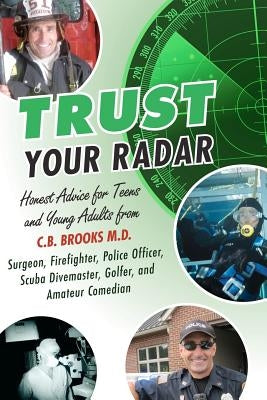 Trust Your Radar: Honest Advice For Teens and Young Adults from a Surgeon, Firefighter, Police Officer, Scuba Divemaster, Golfer, and Am Paperback Createspace Independent Publishing Platform
