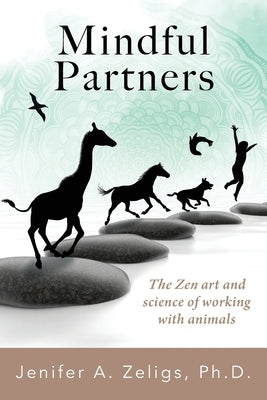 Mindful Partners: The Zen Art and Science of Working with Animals Outskirts Press