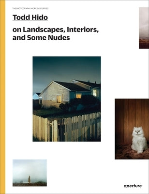 Todd Hido on Landscapes, Interiors, and the Nude: The Photography Workshop Series Paperback Aperture