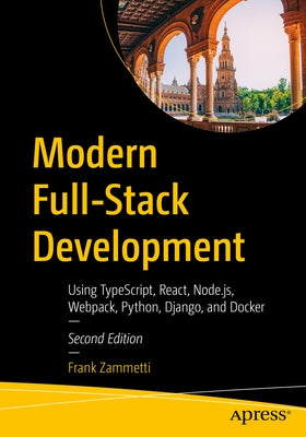 Modern Full-Stack Development: Using Typescript, React, Node.Js, Webpack, Python, Django, and Docker Paperback Apress