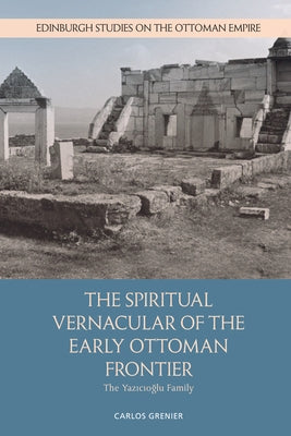 The Spiritual Vernacular of the Early Ottoman Frontier: The Yazıcıoğlu Family Paperback Edinburgh University Press