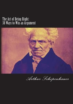 The Art of Being Right: 38 Ways to Win an Argument Paperback Createspace Independent Publishing Platform