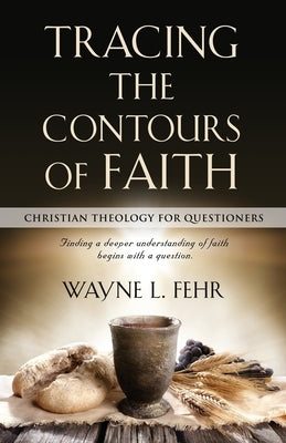 Tracing the Contours of Faith: Christian Theology for Questioners Paperback Booklocker.com