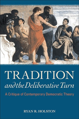 Tradition and the Deliberative Turn: A Critique of Contemporary Democratic Theory Paperback State University of New York Press