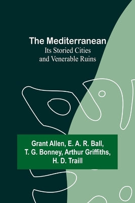 The Mediterranean: Its Storied Cities and Venerable Ruins Paperback Alpha Edition