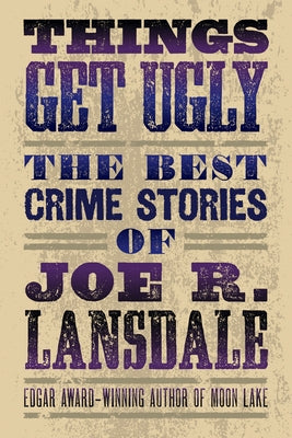 Things Get Ugly: The Best Crime Fiction of Joe R. Lansdale Paperback Tachyon Publications