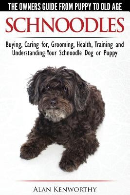 Schnoodles - The Owners Guide from Puppy to Old Age - Choosing, Caring for, Grooming, Health, Training and Understanding Your Schnoodle Dog Paperback Breed Experts