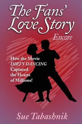 The Fans' Love Story Encore: How the Movie Dirty Dancing Captured the Hearts of Millions! Paperback Passion Spirit Dreams Press
