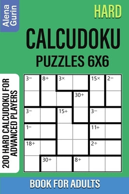 Hard Calcudoku Puzzles 6x6 Book for Adults: 200 Hard Calcudoku For Advanced Players Paperback Independently Published