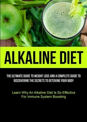 Alkaline Diet: The Ultimate Guide To Weight Loss And A Complete Guide To Discovering The Secrets To Detoxing Your Body (Learn Why An Paperback Christopher Thomas