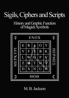 Sigils, Ciphers and Scripts by Jackson, Mark B.