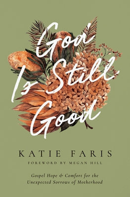 God Is Still Good: Gospel Hope and Comfort for the Unexpected Sorrows of Motherhood Paperback Crossway