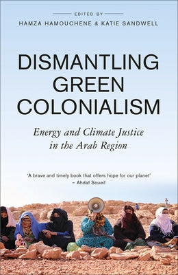 Dismantling Green Colonialism: Energy and Climate Justice in the Arab Region Paperback Pluto Press (UK)
