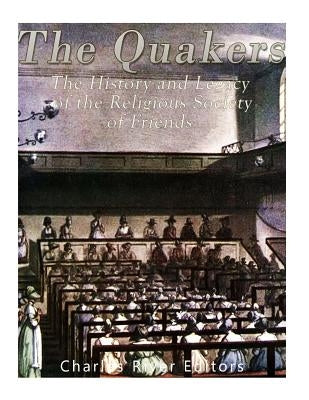 The Quakers: The History and Legacy of the Religious Society of Friends Paperback Createspace Independent Publishing Platform