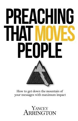Preaching That Moves People: How To Get Down the Mountain of Your Messages with Maximum Impact Paperback Clear Creek Resources