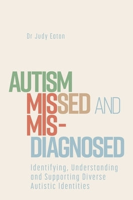 Autism Missed and Misdiagnosed: Identifying, Understanding and Supporting Diverse Autistic Identities Paperback Jessica Kingsley