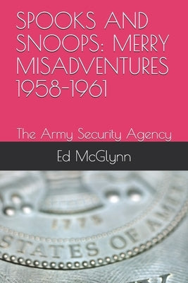 Spooks and Snoops: MERRY MISADVENTURES 1958-1961: The Army Security Agency Paperback Independently Published