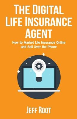 The Digital Life Insurance Agent: How to Market Life Insurance Online and Sell Over the Phone Paperback Selltermlife.com