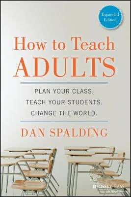 How to Teach Adults: Plan Your Class, Teach Your Students, Change the World, Expanded Edition Paperback Jossey-Bass