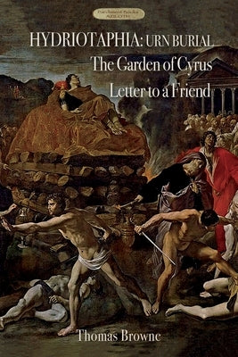 Hydriotaphia (Urn Burial); The Garden of Cyrus; Letter To A Friend: Thomas Browne's three most famous works Paperback Aziloth Books