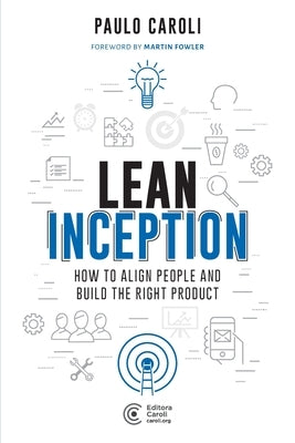 Lean Inception: How to Align People and Build the Right Product Paperback Editora Caroli
