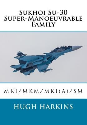 Sukhoi Su-30 Super-Manoeuvrable Family: Su-30MKI/MKM/MKI(A)/SM Paperback Centurion Publishing