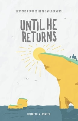 Until He Returns: Lessons Learned In The Wilderness (Book 6) Paperback Wildernesslessons