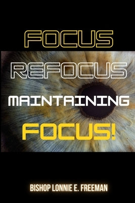 Focus, Refocus, Maintaining Focus Paperback Lord's Freeman, LLC