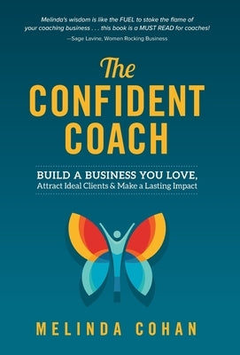 The Confident Coach: Build a Business You Love, Attract Ideal Clients & Make a Lasting Impact by Cohan, Melinda