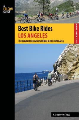 Best Bike Rides Los Angeles: The Greatest Recreational Rides in the Metro Area Paperback Falcon Press Publishing