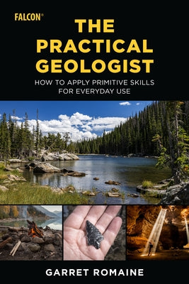 The Practical Geologist: How to Apply Primitive Skills for Everyday Use Paperback Falcon Press Publishing