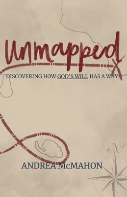 Unmapped: Discovering How God's Will Has a Way Paperback Andrea McMahon