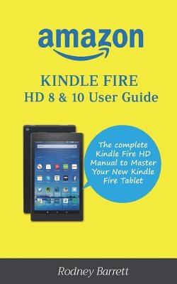 Amazon Kindle Fire HD 8 & 10 User Guide: The complete Kindle Fire HD Manual to Master Your New Kindle Fire Tablet Paperback Createspace Independent Publishing Platform