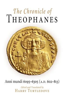 The Chronicle of Theophanes: Anni Mundi 6095-6305 (A.D. 602-813) Paperback University of Pennsylvania Press