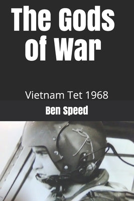 The Gods of War: 1968 a year in the life of a Vietnam helicopter pilot Paperback Independently Published