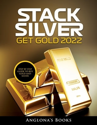 Stack Silver Get Gold 2022: Step by Step Guide to Buy Gold and Silver Paperback Cristian Addis