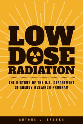 Low Dose Radiation: The Histroy of the U.S. Department of Energy Research Program Paperback Washington State University Press