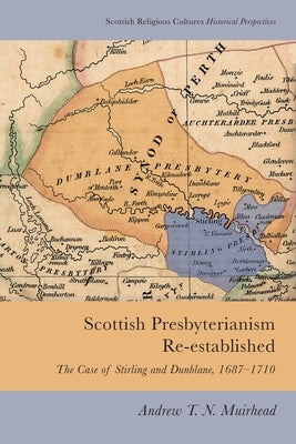 Scottish Presbyterianism Re-Established: The Case of Stirling and Dunblane, 1687-1710 Paperback Edinburgh University Press