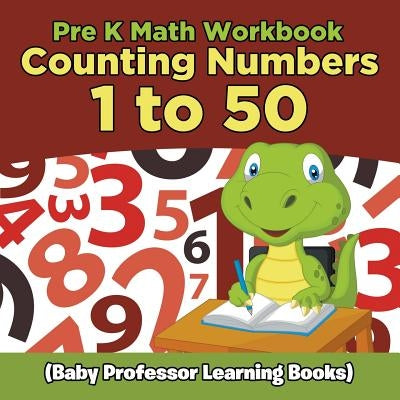 Pre K Math Workbook: Counting Numbers 1 to 50 (Baby Professor Learning Books) Paperback Baby Professor