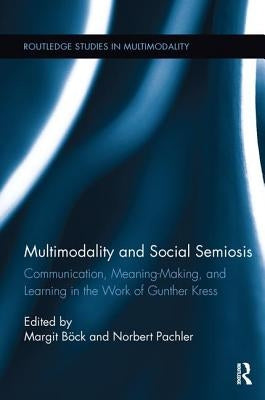 Multimodality and Social Semiosis: Communication, Meaning-Making, and Learning in the Work of Gunther Kress Paperback Routledge