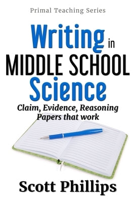 Writing in Middle School Science: Claim, Evidence, Reasoning Papers that Work Paperback Primal Teaching Books