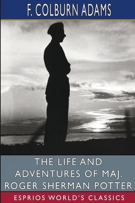 The Life and Adventures of Maj. Roger Sherman Potter (Esprios Classics) Paperback Blurb