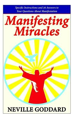 Manifesting Miracles: Specific Instructions and 36 Answers to Your Questions About Manifestation Paperback Createspace Independent Publishing Platform