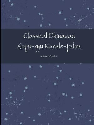Classical Okinawan Goju-ryu Karate-jutsu Complete Paperback Lulu.com