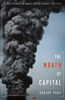 The Wrath of Capital: Neoliberalism and Climate Change Politics Paperback Columbia University Press
