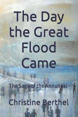 The Day the Great Flood Came: The Saga of the Annunaki Paperback Independently Published