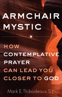 Armchair Mystic: How Contemplative Prayer Can Lead You Closer to God by Thibodeaux, Mark E.