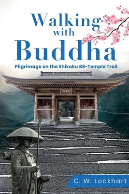 Walking with Buddha: Pilgrimage on the Shikoku 88-Temple Trail Paperback Labrador & Lockhart Press, LLC